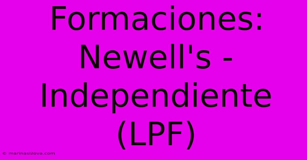 Formaciones: Newell's - Independiente (LPF)