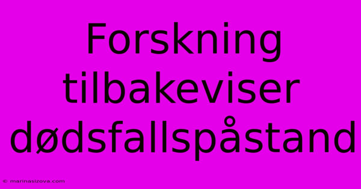 Forskning Tilbakeviser Dødsfallspåstand