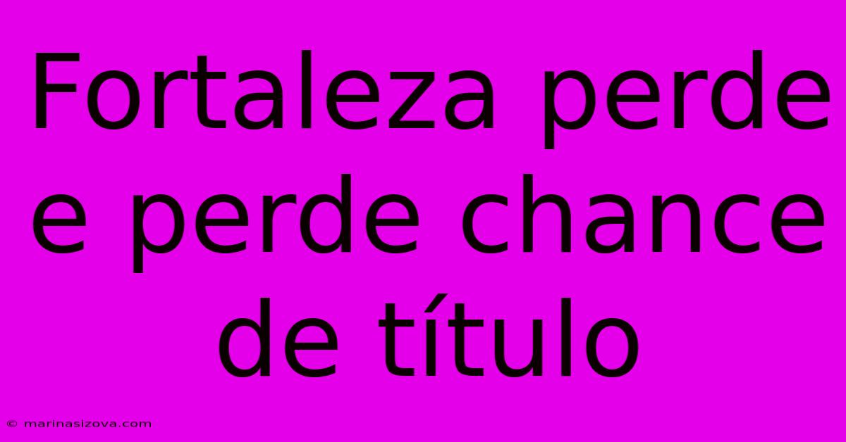 Fortaleza Perde E Perde Chance De Título