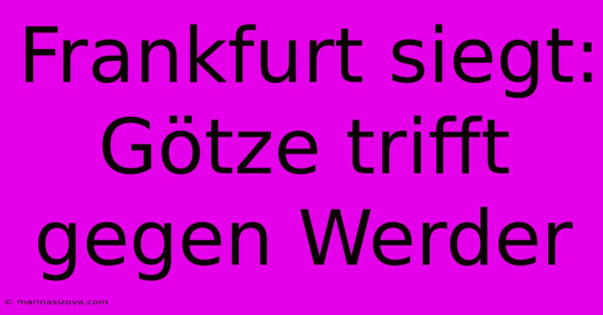 Frankfurt Siegt: Götze Trifft Gegen Werder