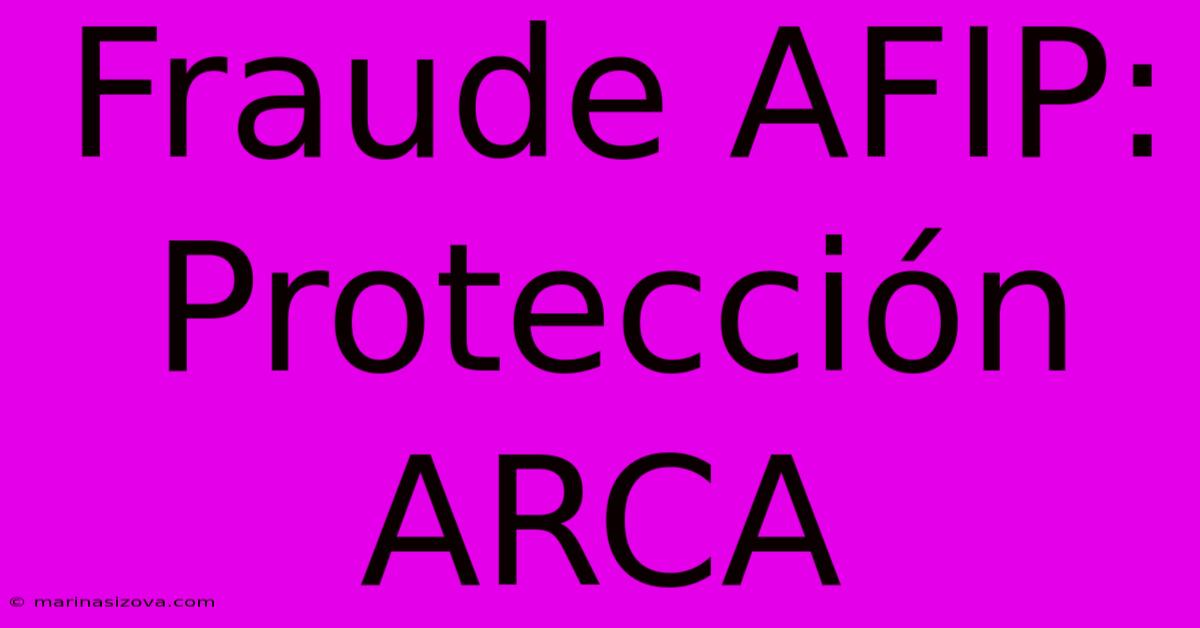 Fraude AFIP: Protección ARCA