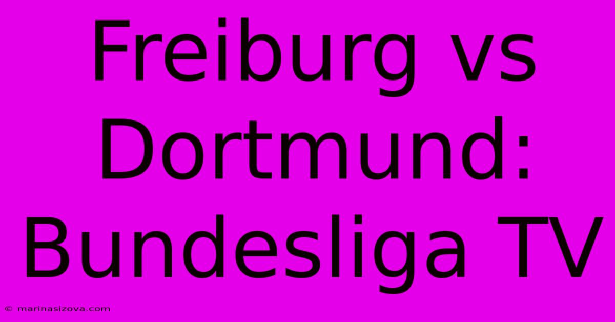 Freiburg Vs Dortmund: Bundesliga TV