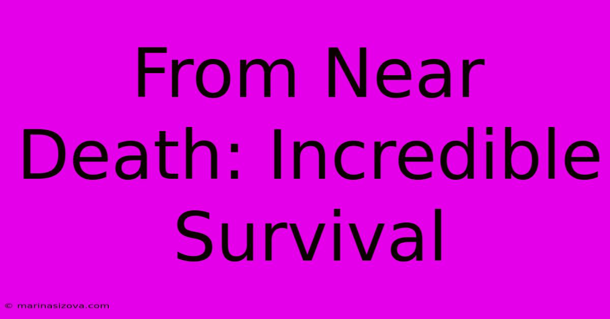 From Near Death: Incredible Survival