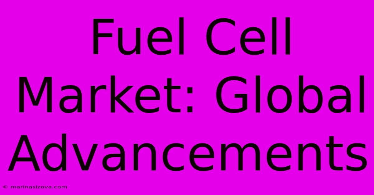 Fuel Cell Market: Global Advancements