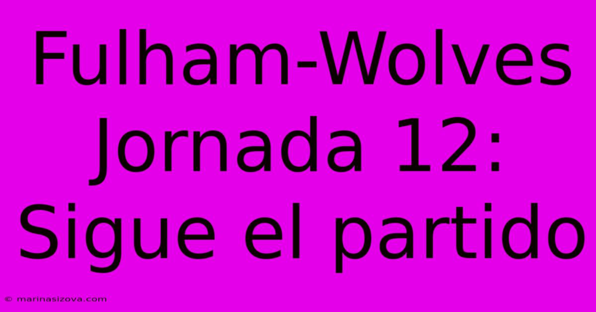 Fulham-Wolves Jornada 12: Sigue El Partido