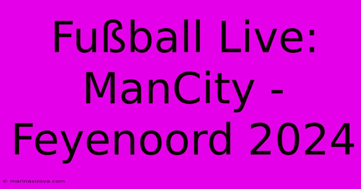 Fußball Live: ManCity - Feyenoord 2024