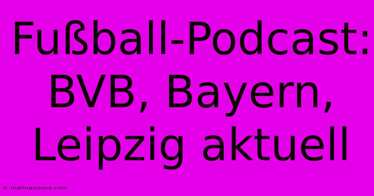 Fußball-Podcast: BVB, Bayern, Leipzig Aktuell