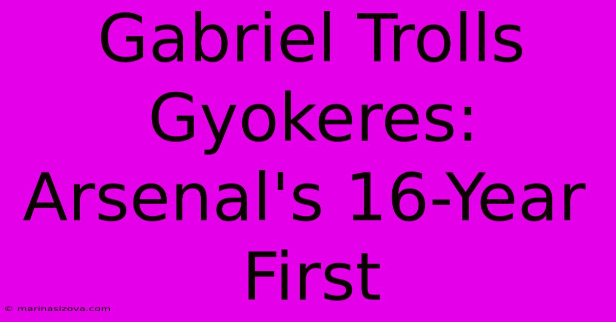 Gabriel Trolls Gyokeres: Arsenal's 16-Year First