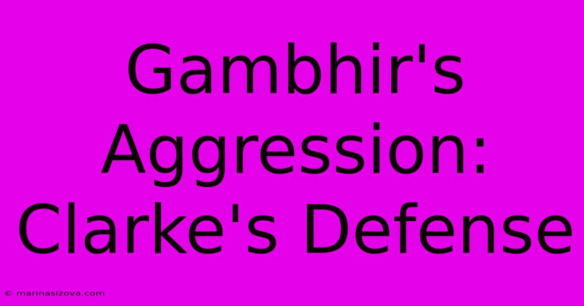 Gambhir's Aggression: Clarke's Defense