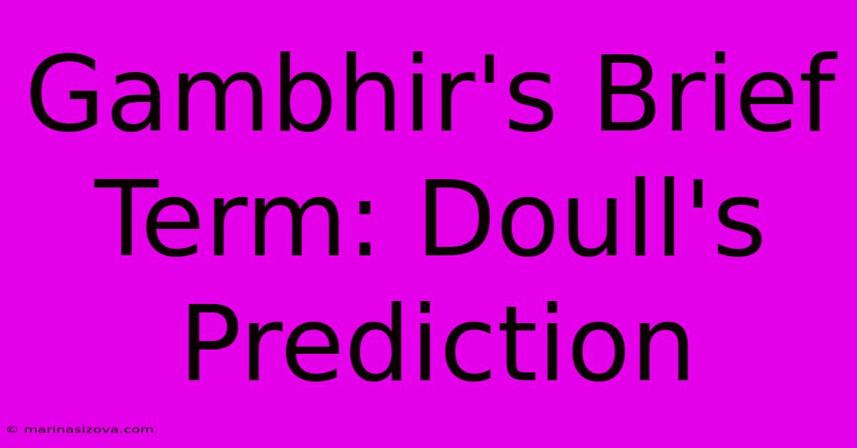 Gambhir's Brief Term: Doull's Prediction