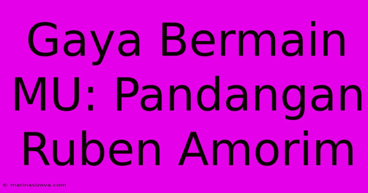 Gaya Bermain MU: Pandangan Ruben Amorim