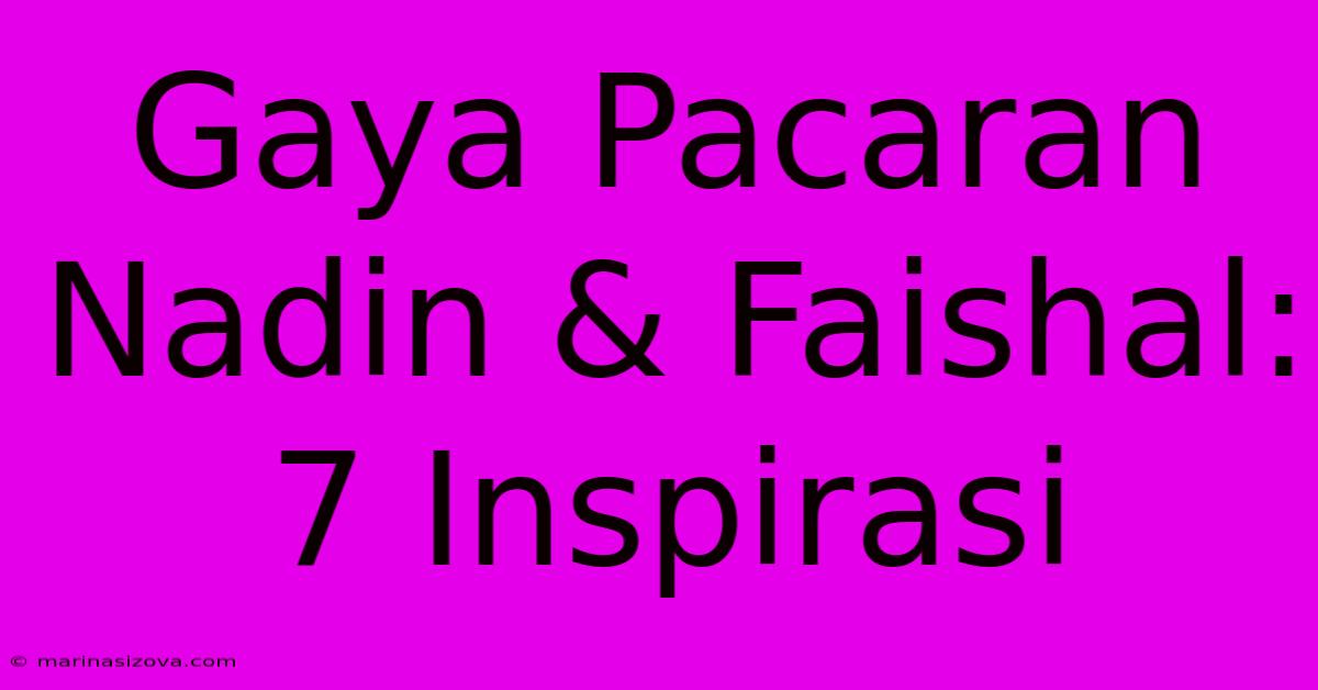 Gaya Pacaran Nadin & Faishal: 7 Inspirasi