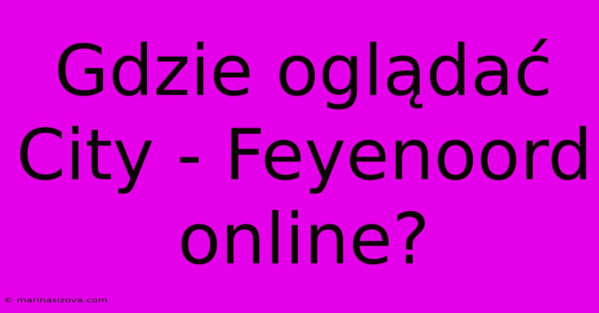 Gdzie Oglądać City - Feyenoord Online?