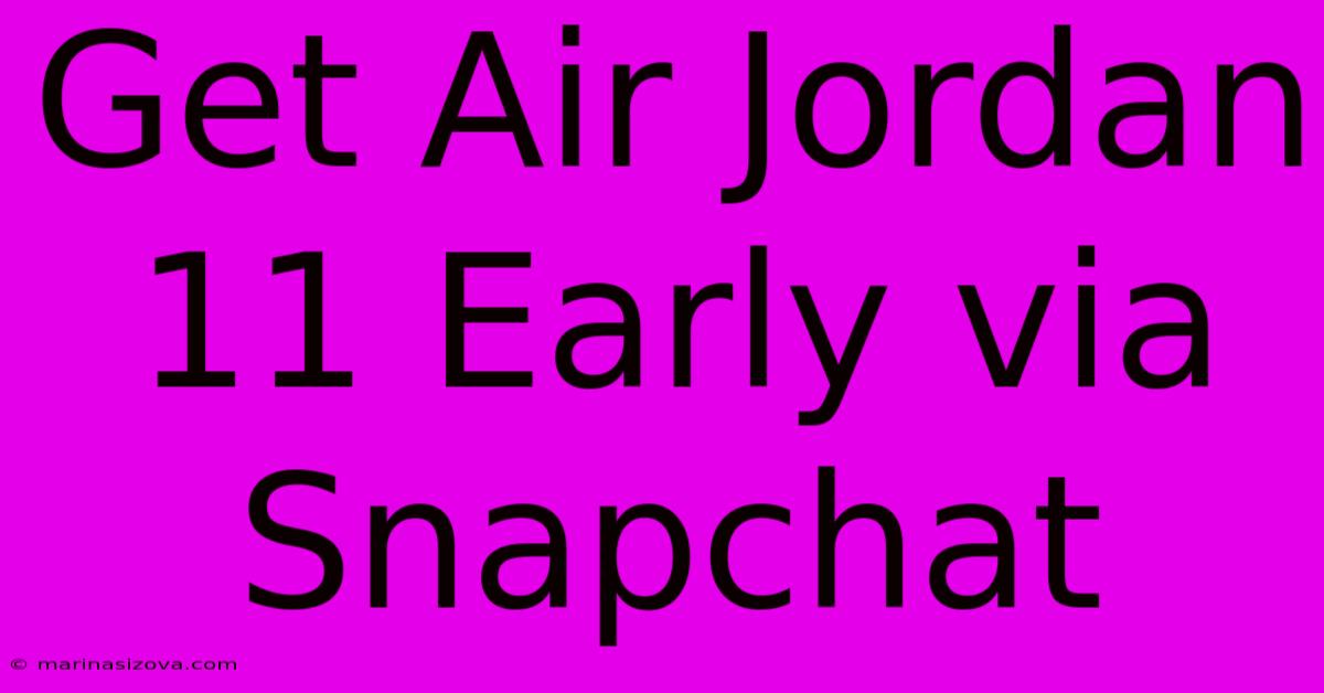 Get Air Jordan 11 Early Via Snapchat