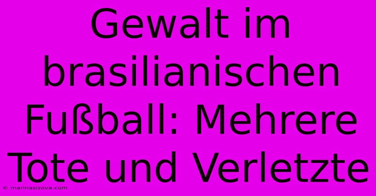 Gewalt Im Brasilianischen Fußball: Mehrere Tote Und Verletzte