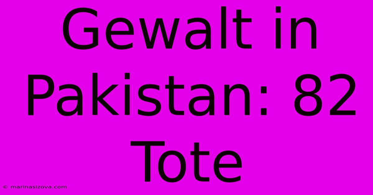 Gewalt In Pakistan: 82 Tote