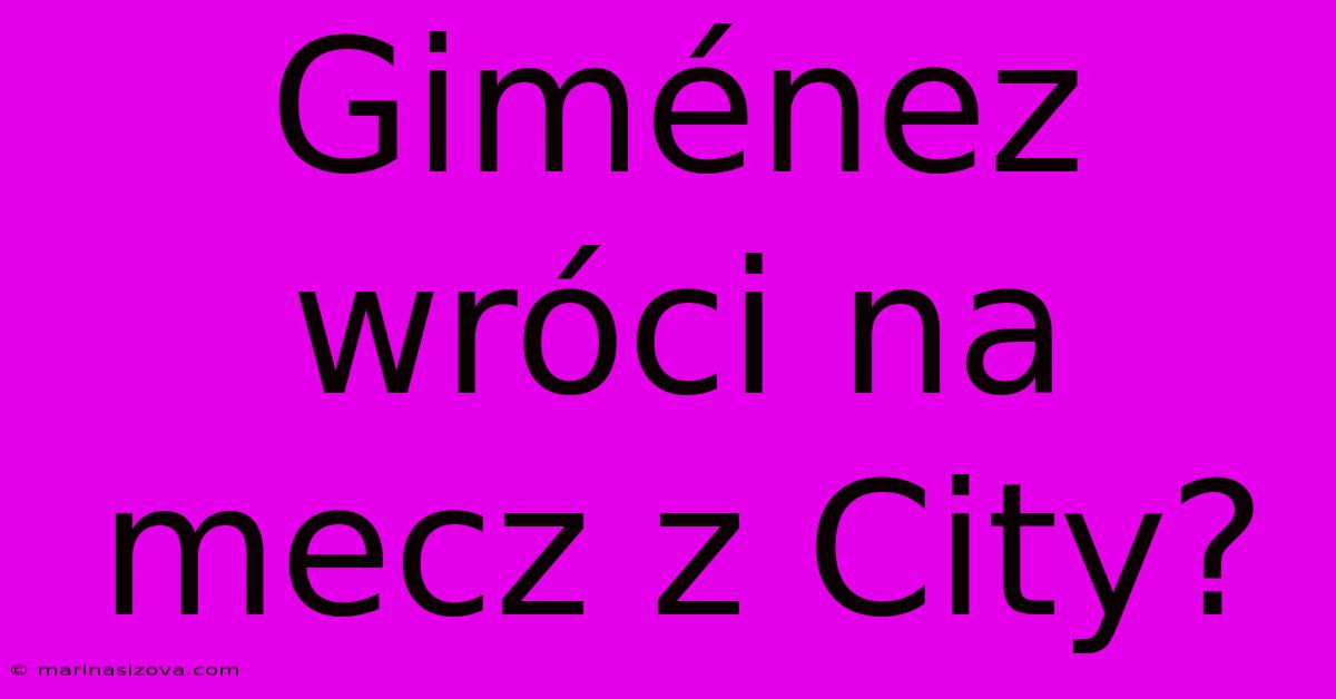 Giménez Wróci Na Mecz Z City?