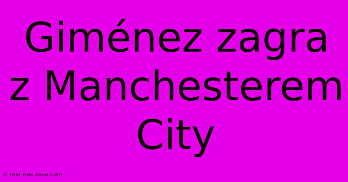 Giménez Zagra Z Manchesterem City