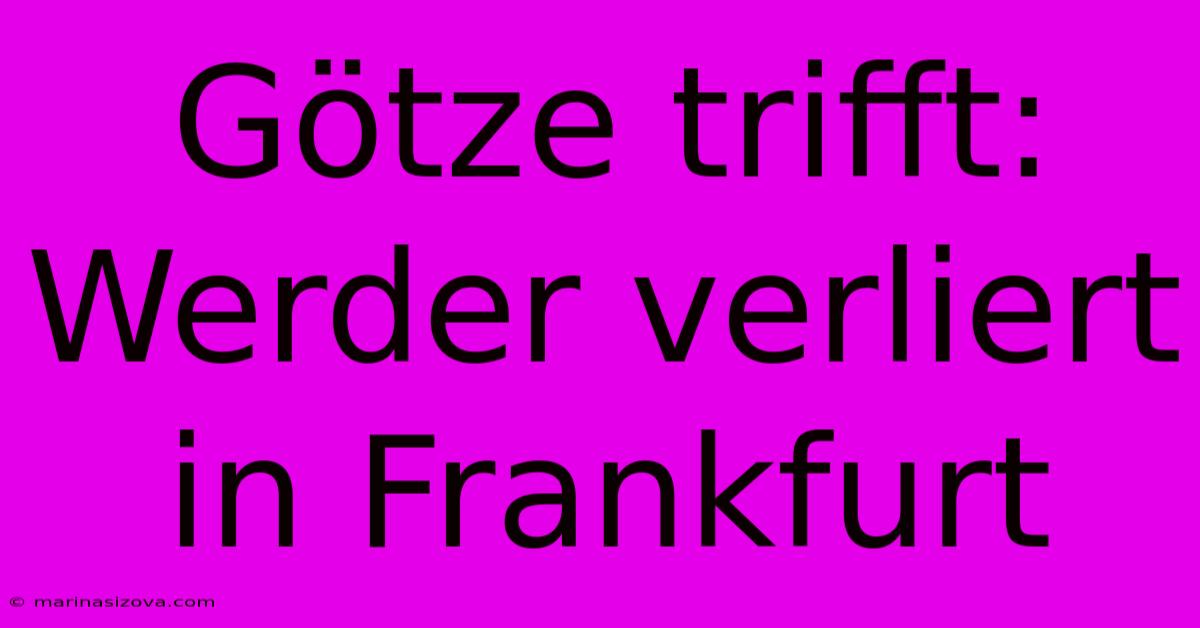 Götze Trifft: Werder Verliert In Frankfurt