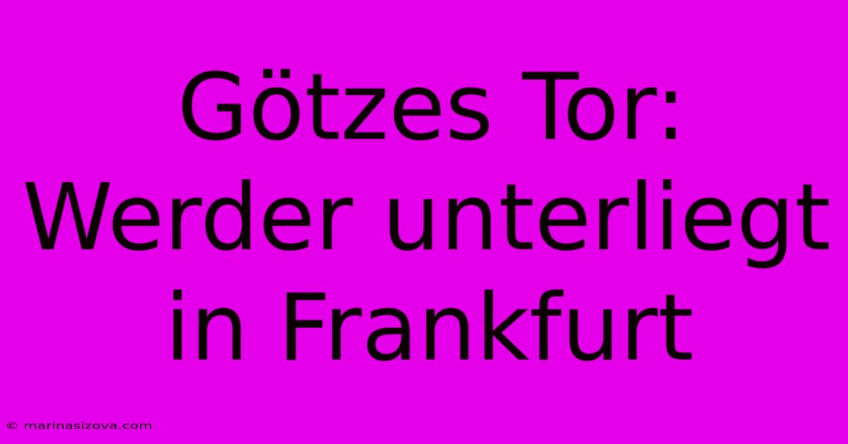 Götzes Tor: Werder Unterliegt In Frankfurt