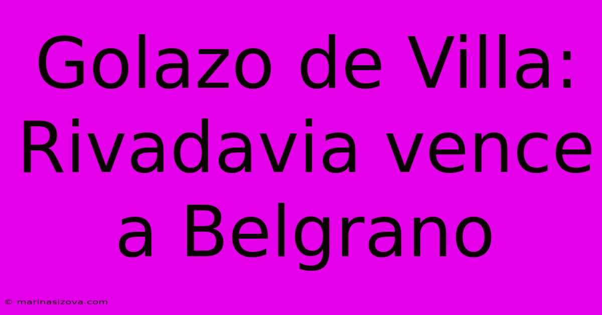 Golazo De Villa: Rivadavia Vence A Belgrano