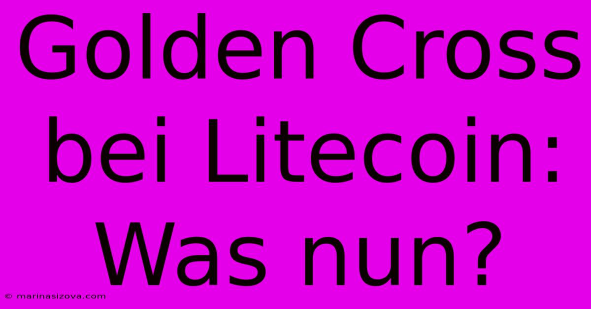 Golden Cross Bei Litecoin: Was Nun?