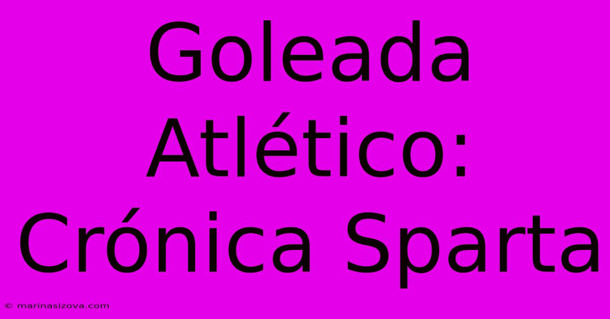 Goleada Atlético: Crónica Sparta