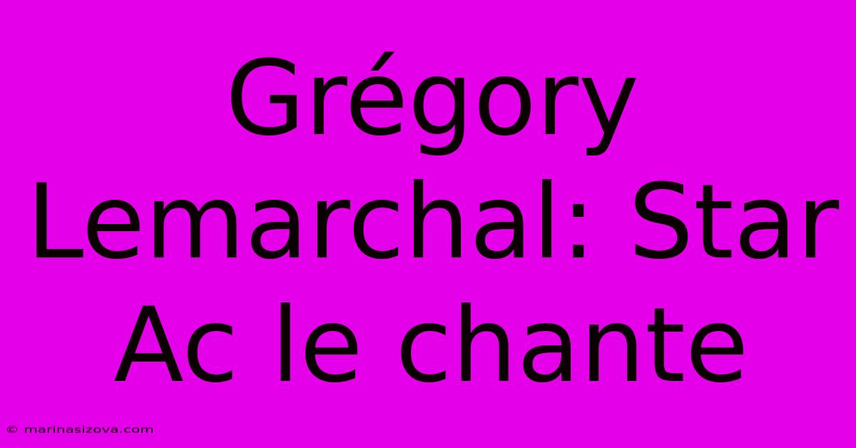 Grégory Lemarchal: Star Ac Le Chante