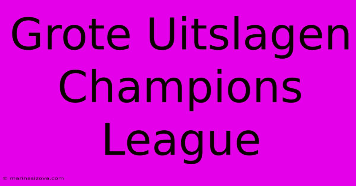 Grote Uitslagen Champions League