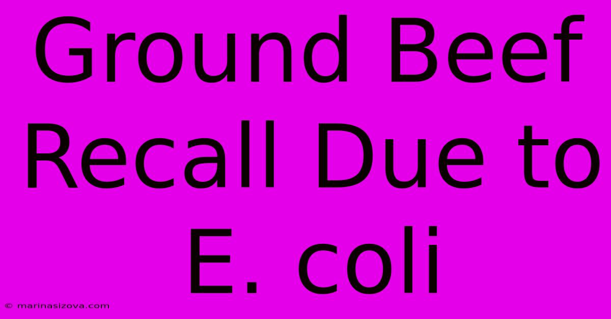 Ground Beef Recall Due To E. Coli