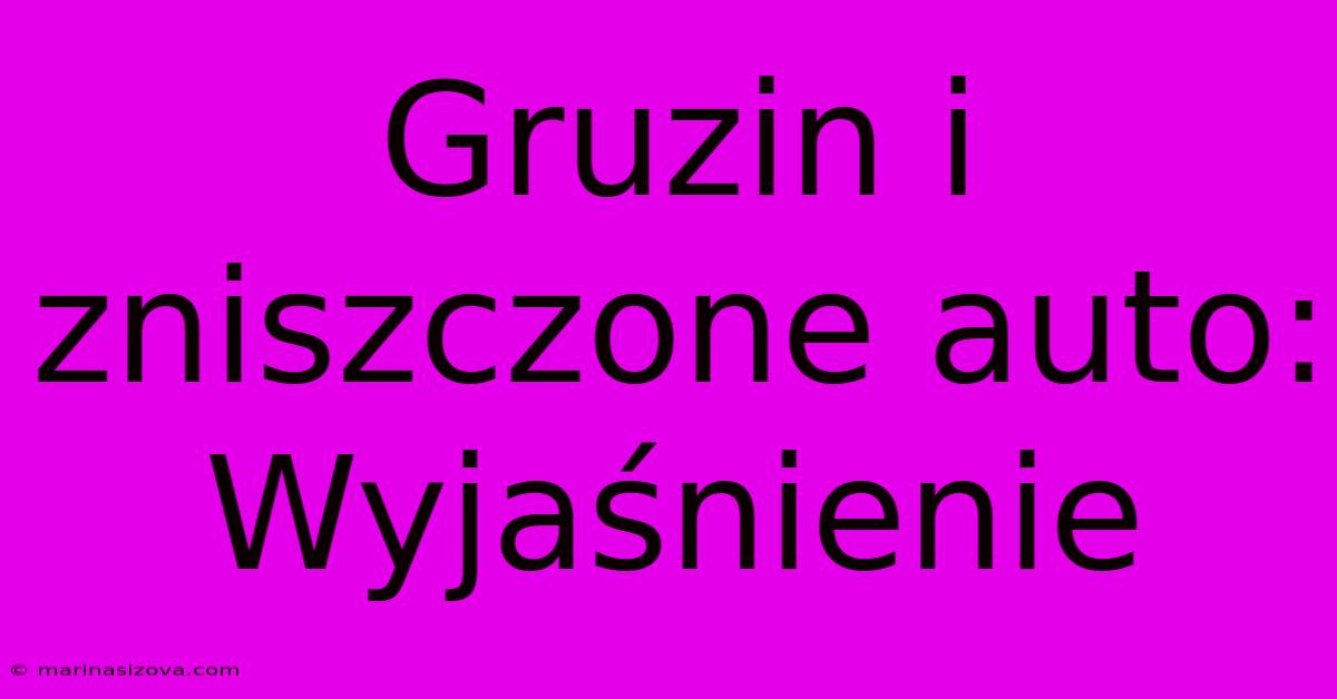 Gruzin I Zniszczone Auto: Wyjaśnienie