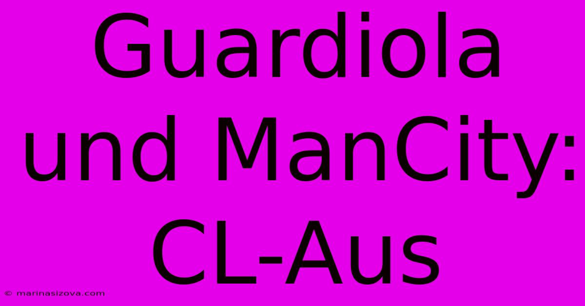 Guardiola Und ManCity: CL-Aus