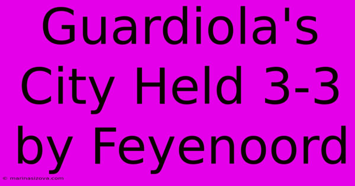 Guardiola's City Held 3-3 By Feyenoord