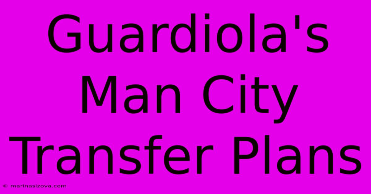 Guardiola's Man City Transfer Plans