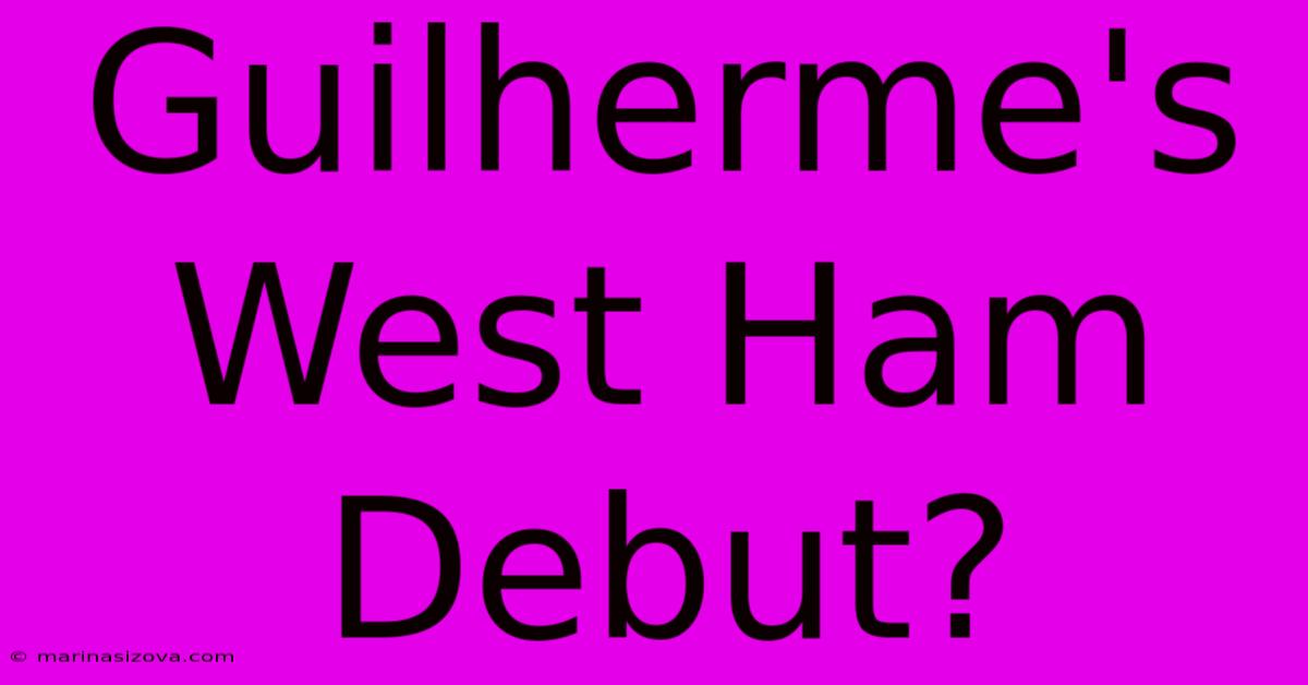 Guilherme's West Ham Debut?