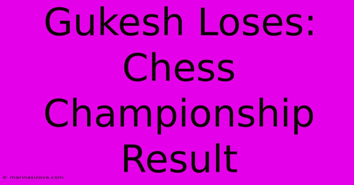 Gukesh Loses: Chess Championship Result