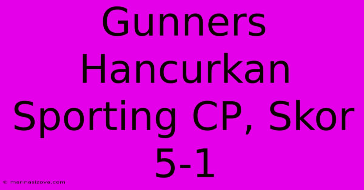 Gunners Hancurkan Sporting CP, Skor 5-1