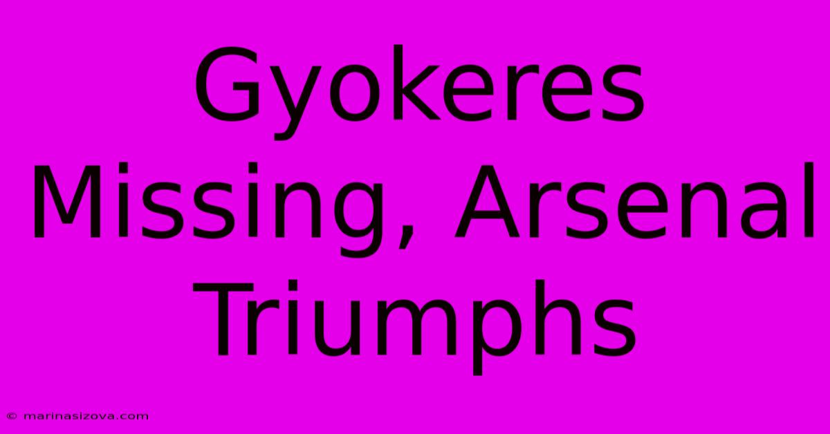 Gyokeres Missing, Arsenal Triumphs