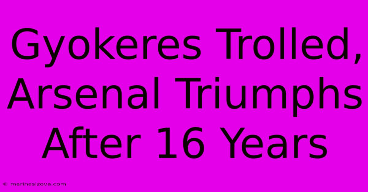 Gyokeres Trolled, Arsenal Triumphs After 16 Years