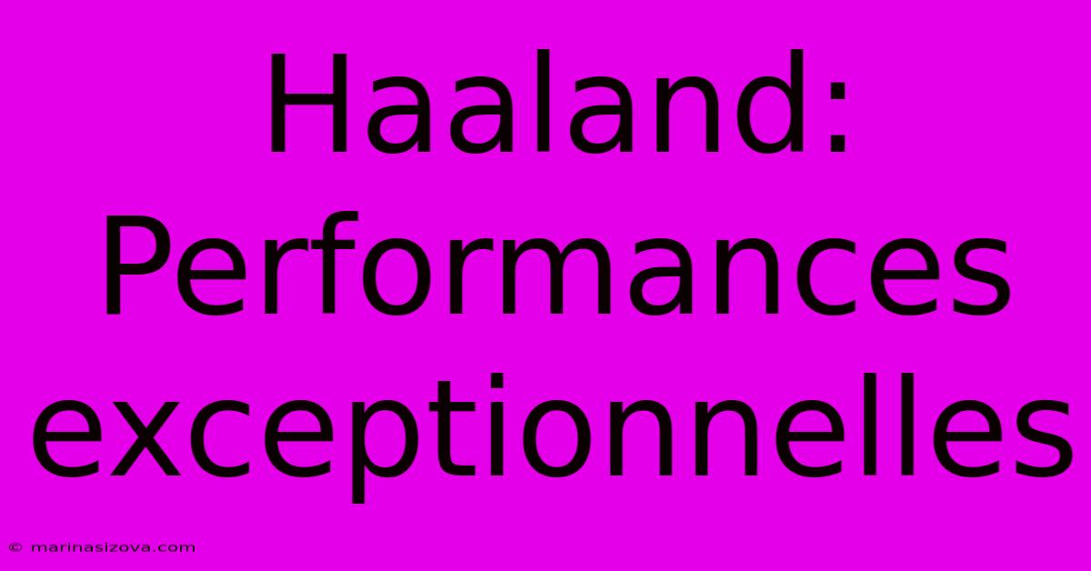 Haaland: Performances Exceptionnelles