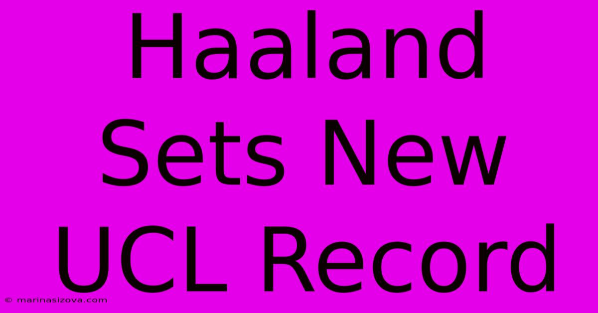 Haaland Sets New UCL Record