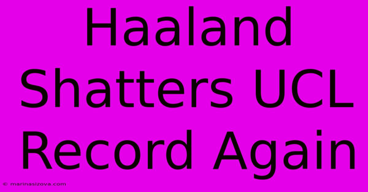 Haaland Shatters UCL Record Again