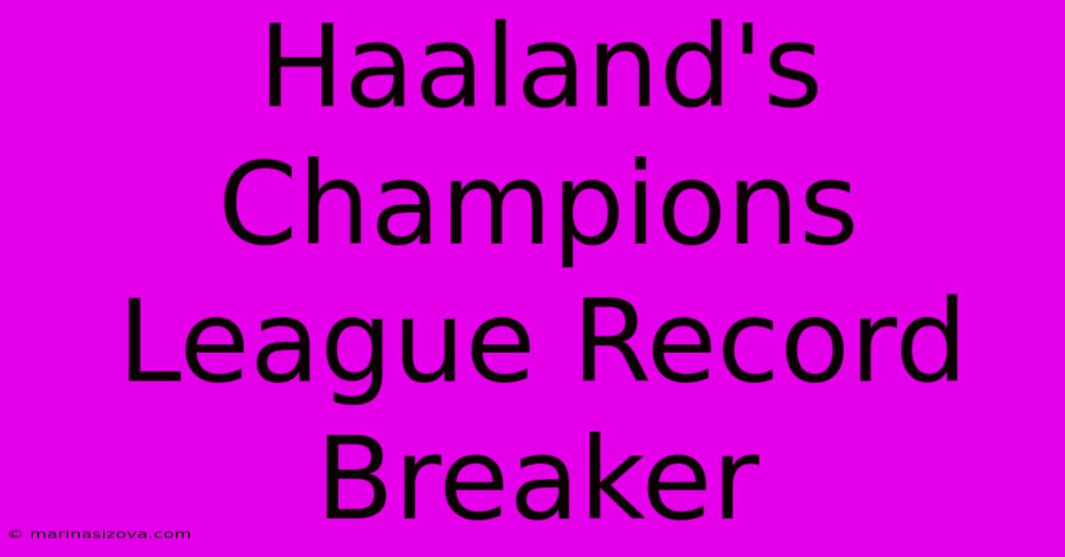 Haaland's Champions League Record Breaker