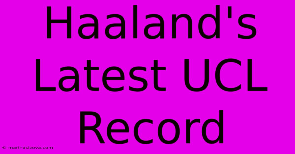 Haaland's Latest UCL Record