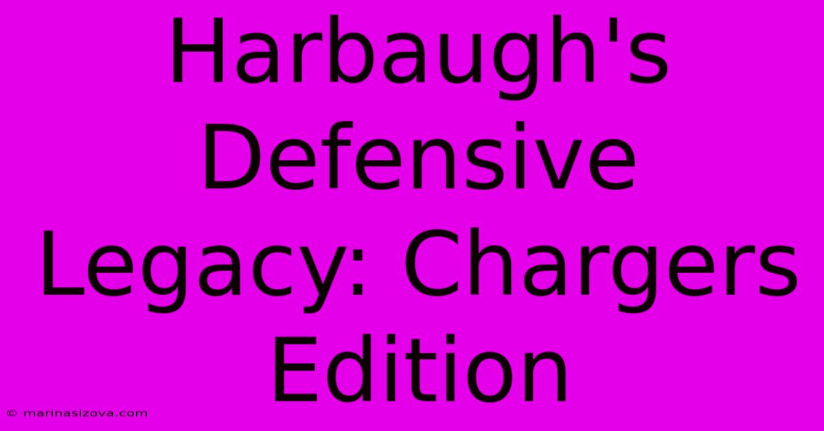 Harbaugh's Defensive Legacy: Chargers Edition