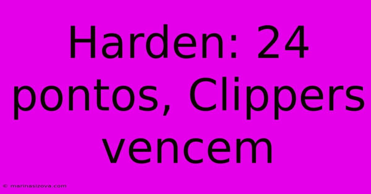 Harden: 24 Pontos, Clippers Vencem