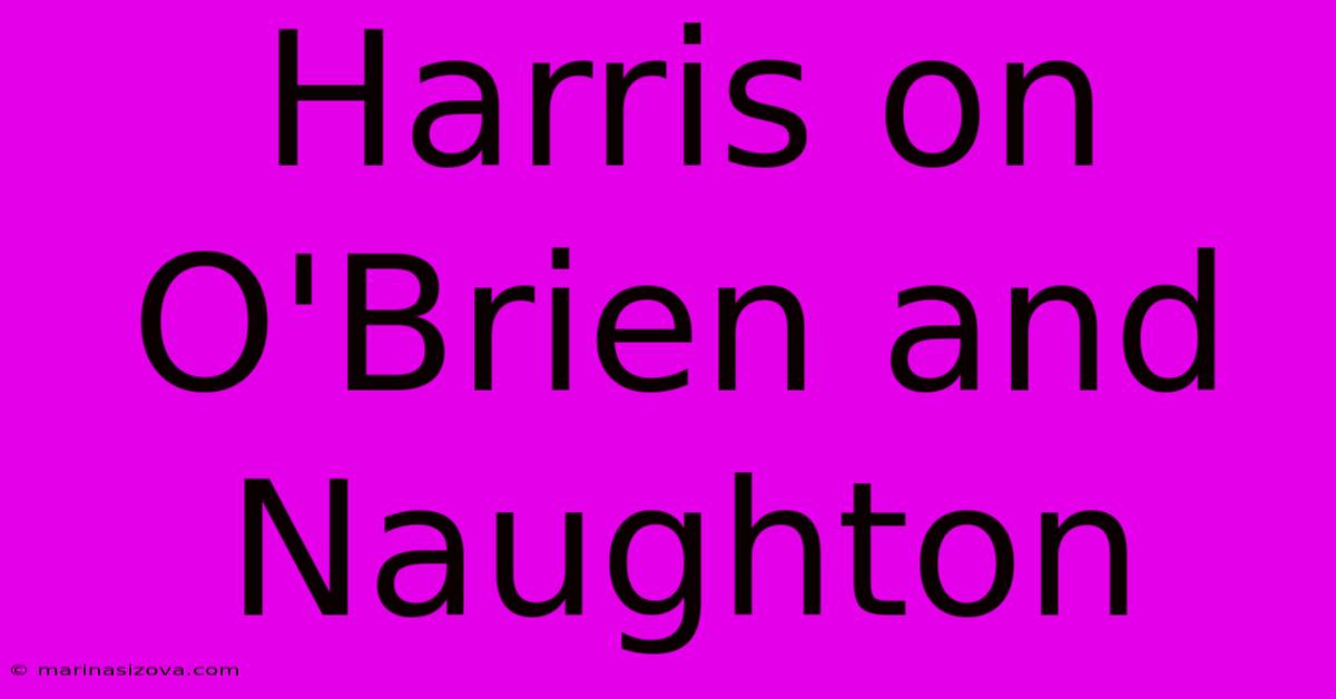 Harris On O'Brien And Naughton