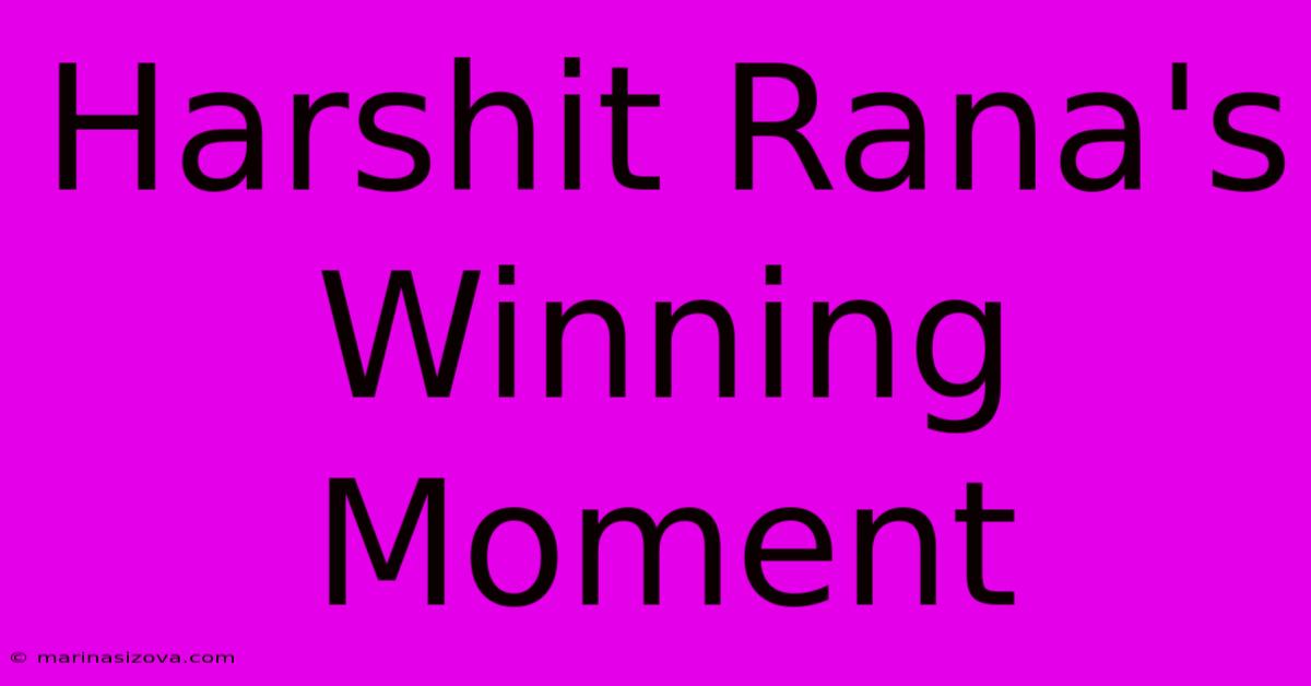 Harshit Rana's Winning Moment