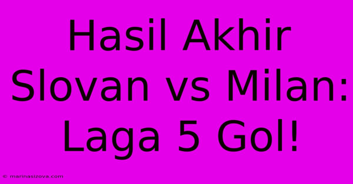 Hasil Akhir Slovan Vs Milan: Laga 5 Gol!