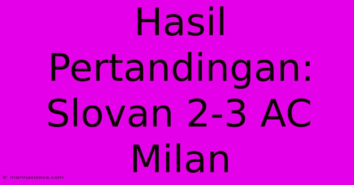 Hasil Pertandingan: Slovan 2-3 AC Milan